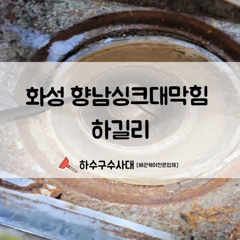 화성 향남 공장 하수구막힘 하길리 풍부한 경험의 기술력으로 빠른 처리해드렸습니다!