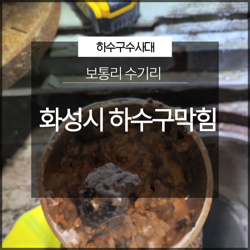 화성시 보통리 수기리 하수구막힘 전문업체 선택이 중요! 현장 상황